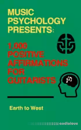 Earth to West Music Psychology Presents 1 000 Positive Affirmations for Guitarists