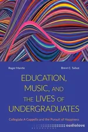 Education, Music, and the Lives of Undergraduates: Collegiate A Cappella and the Pursuit of Happiness