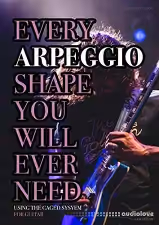 Every Arpeggio Shape You Will Ever Need: Using The CAGED System - For Guitar (Every Chord, Arpeggio & Scale Shape You Will Ever Need Book 2)