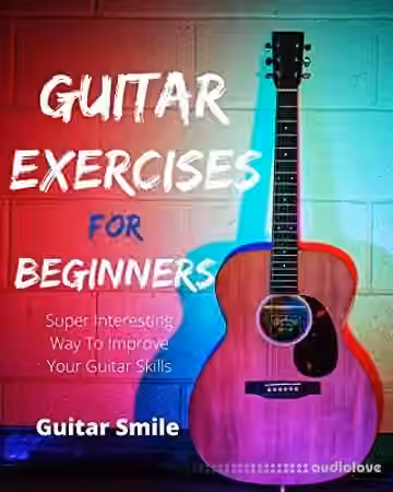 Guitar Exercises For Beginners : Super Interesting Way To Improve Your Guitar Skills (Guitar Mastery Book 3)