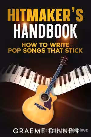 Hitmaker's Handbook: How To Write Pop Songs That Stick
