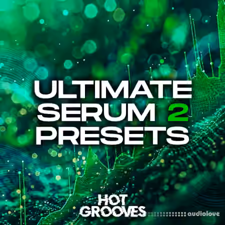 Hot Grooves Ultimate Serum 2 Presets [Synth Presets]