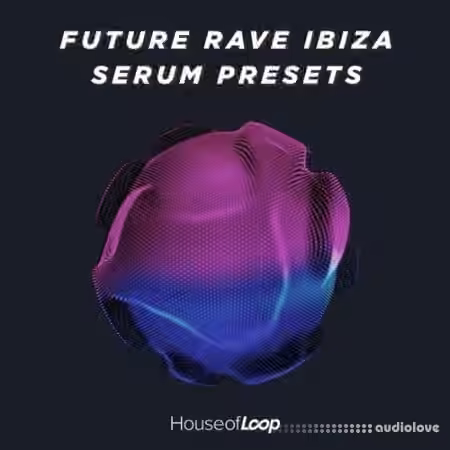 House Of Loop Future Rave Ibiza Serum Presets [Synth Presets, MiDi]