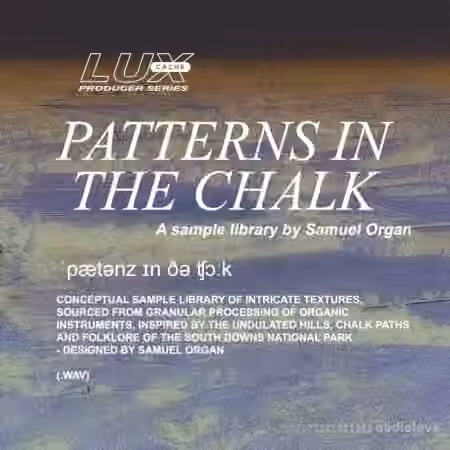 Lux Cache LC Producer Series : 'PATTERNS IN THE CHALK' BY SAMUEL ORGAN [WAV]