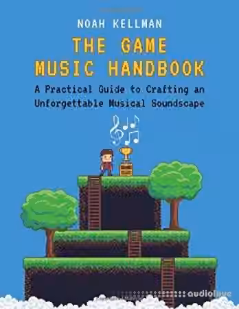 The Game Music Handbook: A Practical Guide to Crafting an Unforgettable Musical Soundscape