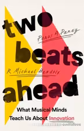 Two Beats Ahead: What Musical Minds Teach Us About Innovation